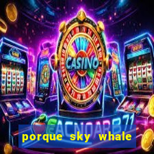 porque sky whale saiu da play store